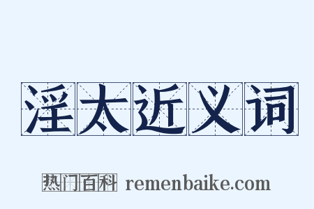 淫太近义词是什么意思的图片